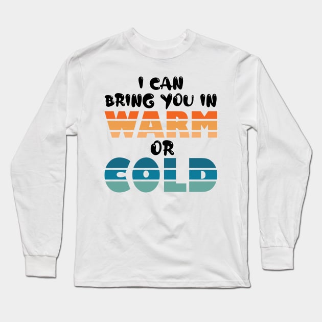 i can bring you in warm or cold Long Sleeve T-Shirt by teestaan